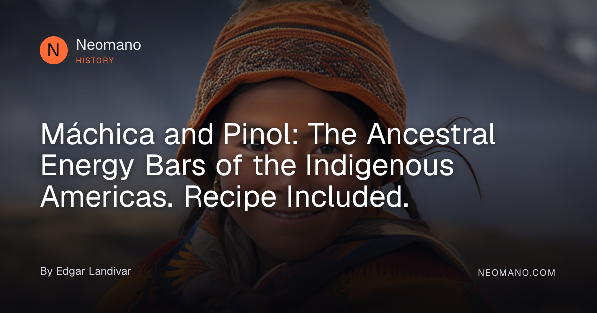 Máchica and Pinol: The Ancestral Energy Bars of the Indigenous Americas ...