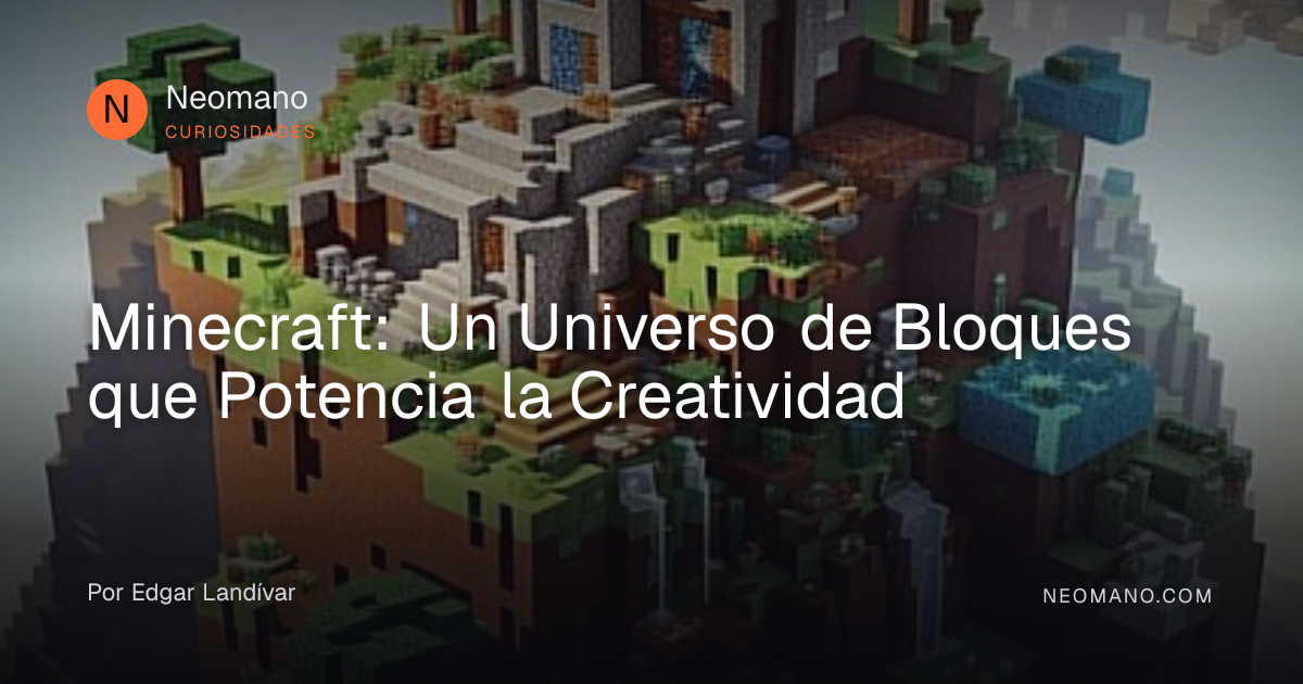 Minecraft: Un Universo de Bloques que Potencia la Creatividad · Neomano